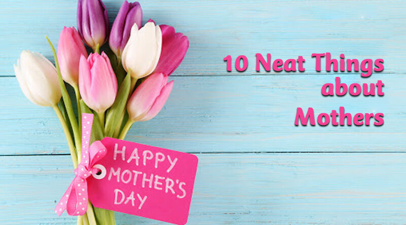10 neat things about mothers